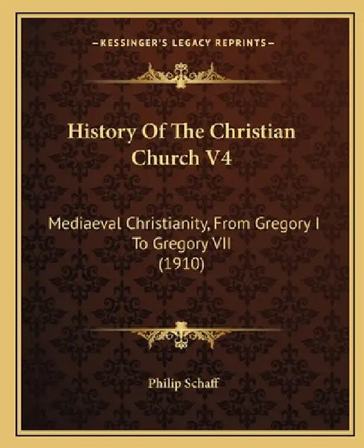 History Of The Christian Church V4: Mediaeval Christianity, From Gregory I To Gregory VII (1910) by Philip Schaff