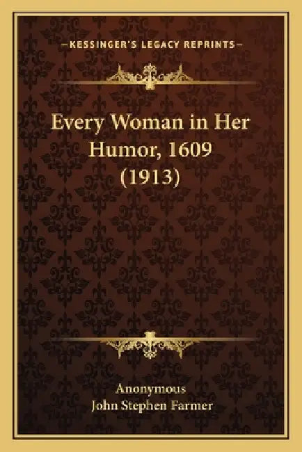 Every Woman in Her Humor, 1609 (1913) by Anonymous, John Stephen Farmer