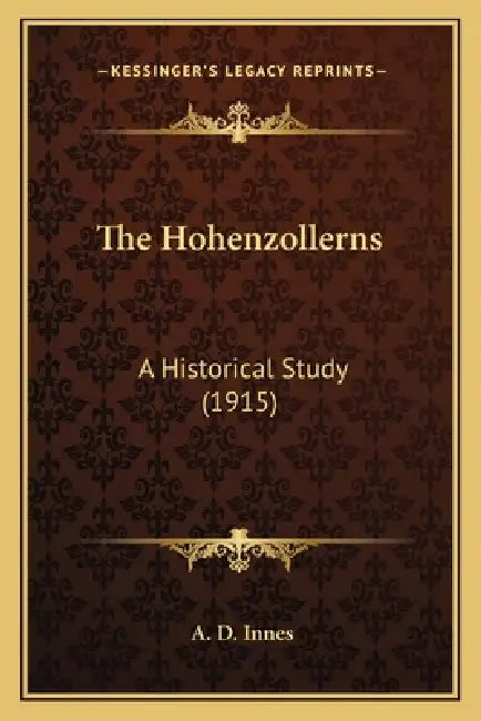 The Hohenzollerns: A Historical Study (1915) by A. D. Innes