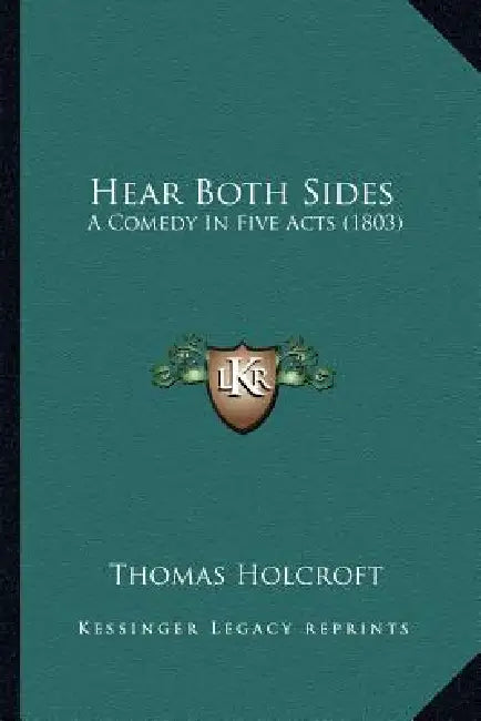 Hear Both Sides: A Comedy In Five Acts (1803) by Thomas Holcroft