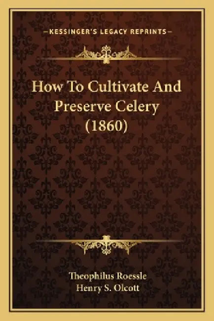 How to Cultivate and Preserve Celery (1860) by Theophilus Roessle, Henry Steel Olcott