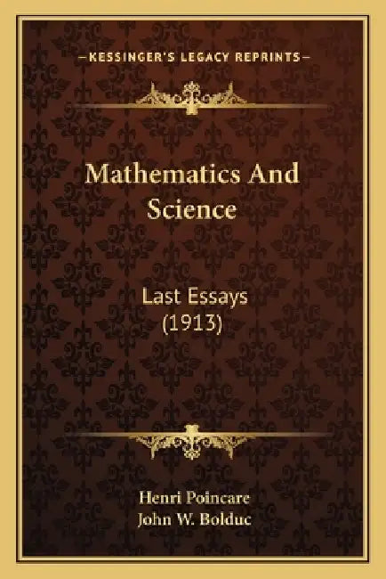 Mathematics And Science: Last Essays (1913) by Henri Poincare, John W. Bolduc