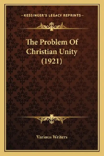 The Problem Of Christian Unity (1921) by Various Writers