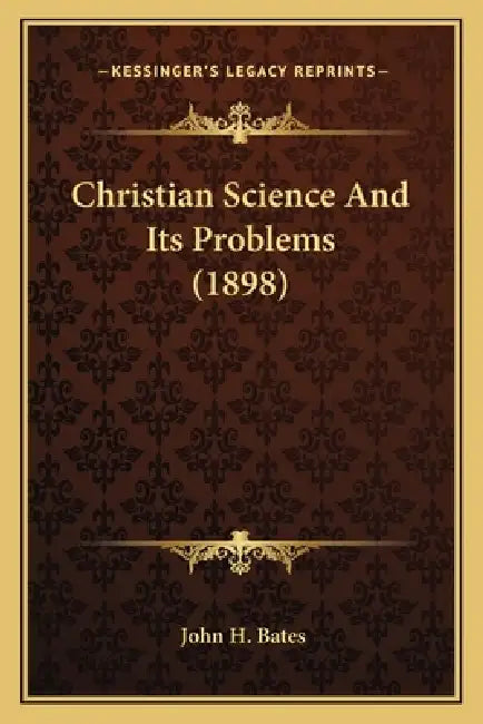 Christian Science And Its Problems (1898) by John H. Bates