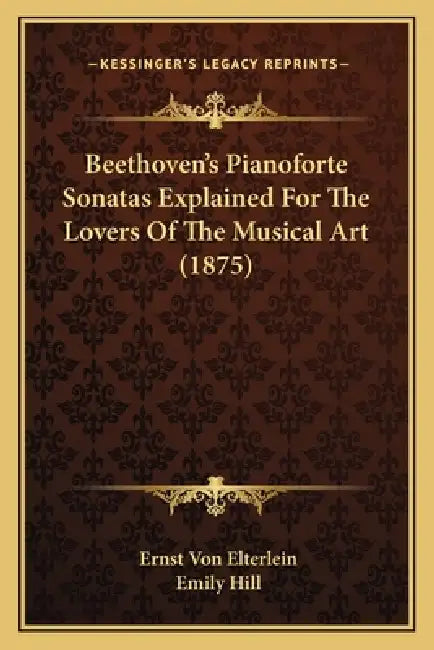 Beethoven's Pianoforte Sonatas Explained For The Lovers Of The Musical Art (1875) by Ernst Von Elterlein, Emily Hill