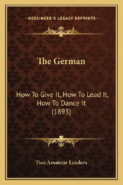 The German: How To Give It, How To Lead It, How To Dance It (1893) by Two Amateur Leaders