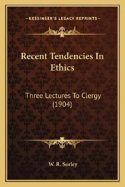 Recent Tendencies In Ethics: Three Lectures To Clergy (1904) by W. R. Sorley