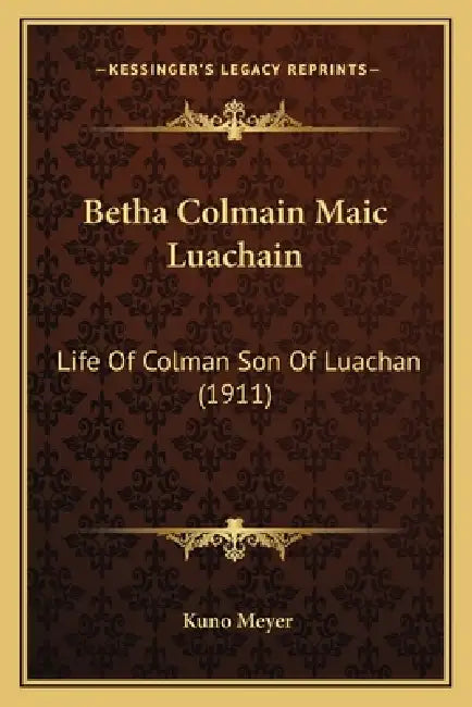 Betha Colmain Maic Luachain: Life Of Colman Son Of Luachan (1911) by Kuno Meyer