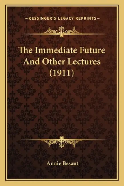 The Immediate Future And Other Lectures (1911) by Annie Besant