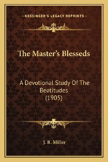 The Master's Blesseds: A Devotional Study Of The Beatitudes (1905) by J. R. Miller
