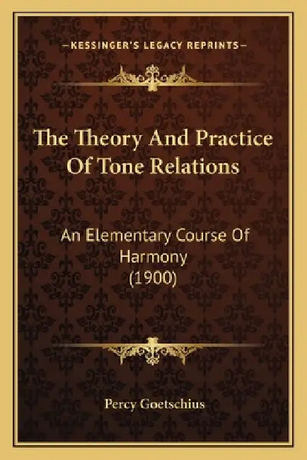The Theory And Practice Of Tone Relations: An Elementary Course Of Harmony (1900) by Percy Goetschius