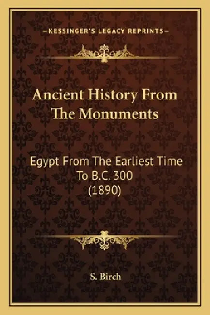 Ancient History From The Monuments: Egypt From The Earliest Time To B.C. 300 (1890) by S. Birch