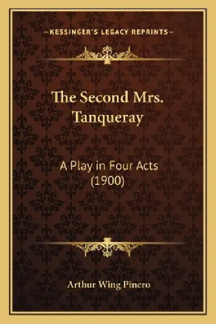 The Second Mrs. Tanqueray: A Play in Four Acts (1900) by Arthur Wing Pinero