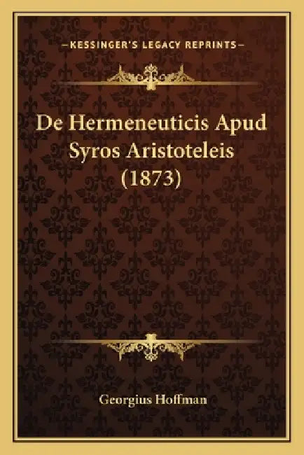 De Hermeneuticis Apud Syros Aristoteleis (1873) by Georgius Hoffman