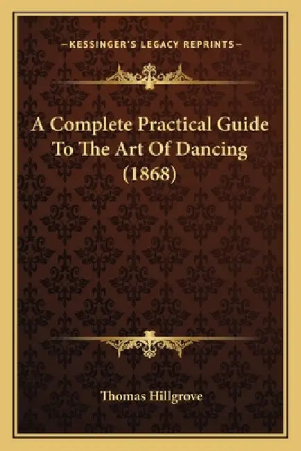 A Complete Practical Guide To The Art Of Dancing (1868) by Thomas Hillgrove