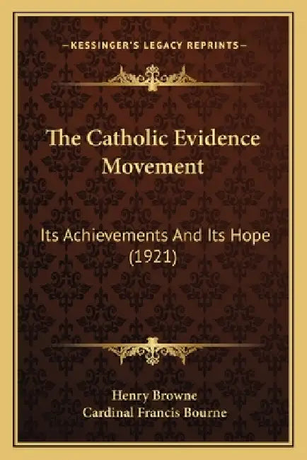 The Catholic Evidence Movement: Its Achievements And Its Hope (1921) by Henry Browne, Cardinal Francis Bourne