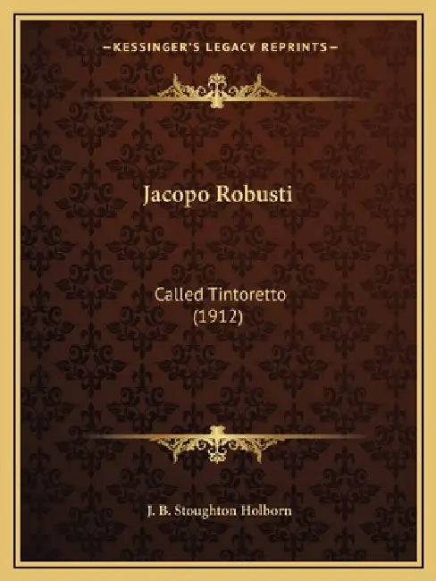 Jacopo Robusti: Called Tintoretto (1912) by J. B. Stoughton Holborn