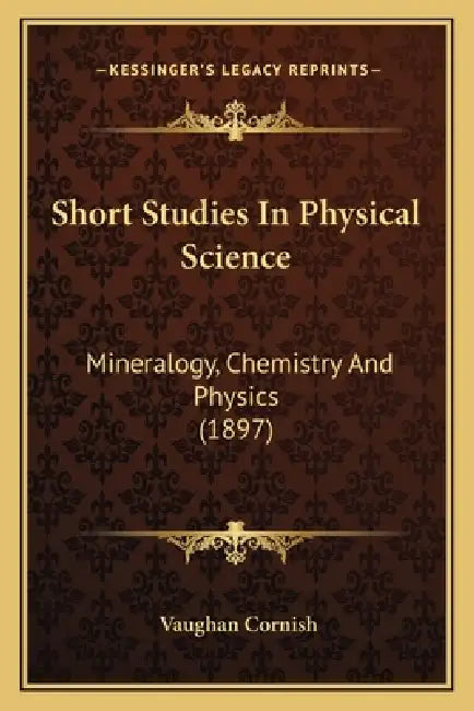 Short Studies In Physical Science: Mineralogy, Chemistry And Physics (1897) by Vaughan Cornish