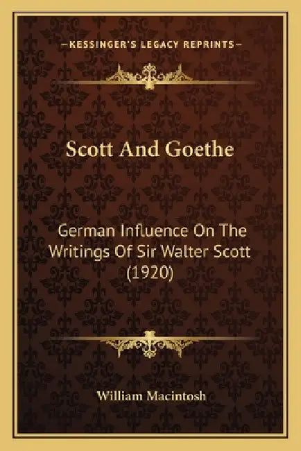 Scott And Goethe: German Influence On The Writings Of Sir Walter Scott (1920) by William Macintosh