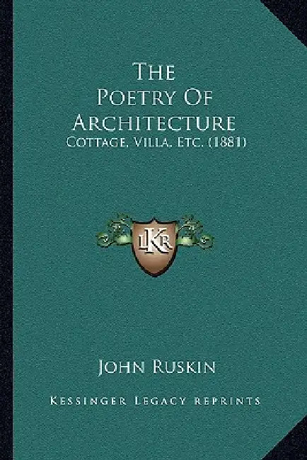 The Poetry Of Architecture: Cottage, Villa, Etc. (1881) by John Ruskin