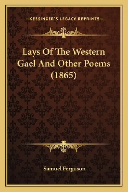 Lays Of The Western Gael And Other Poems (1865) by Samuel Ferguson