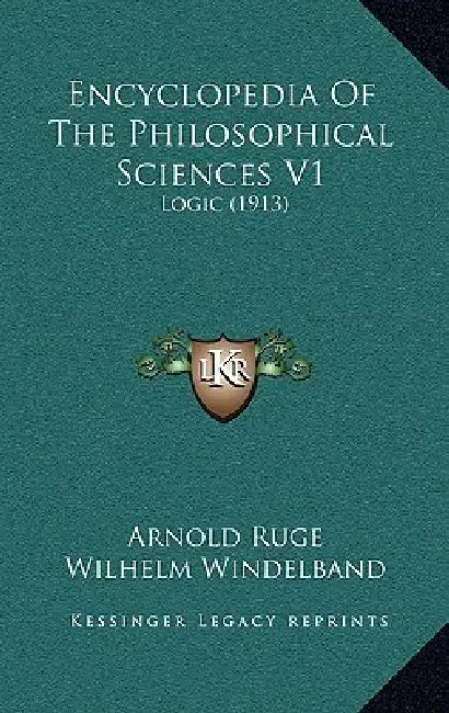 Encyclopedia Of The Philosophical Sciences V1: Logic (1913) by Arnold Ruge, Wilhelm Windelband, Josiah Royce