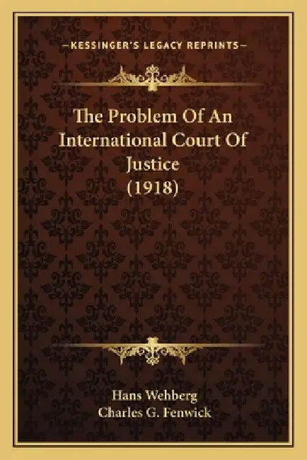 The Problem Of An International Court Of Justice (1918) by Hans Wehberg, Charles G. Fenwick