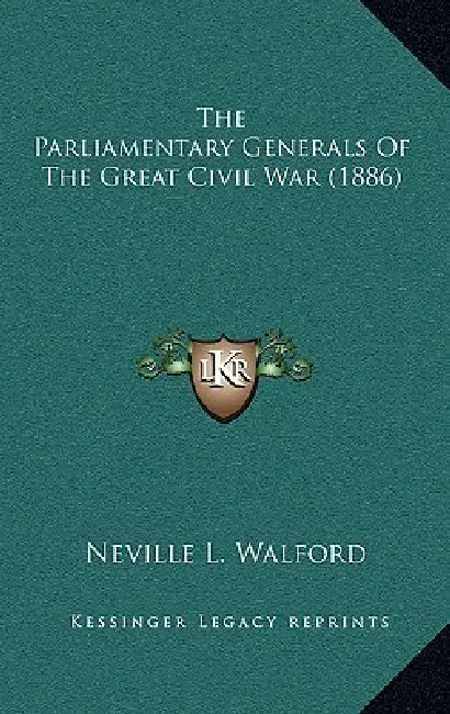 The Parliamentary Generals Of The Great Civil War (1886) by Neville L. Walford