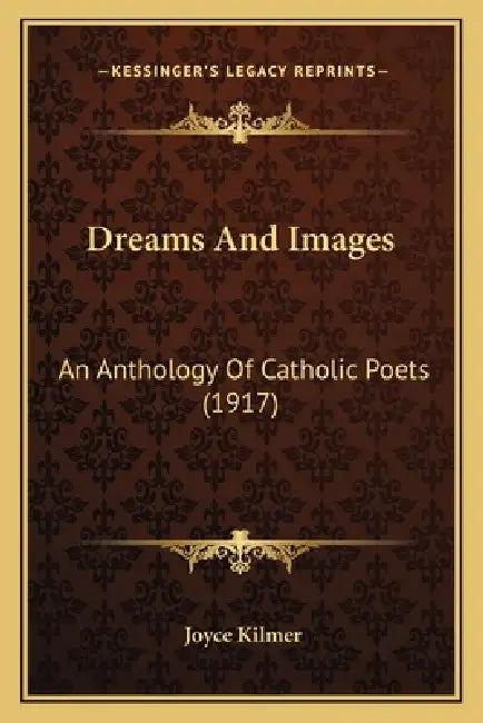 Dreams And Images: An Anthology Of Catholic Poets (1917) by Joyce Kilmer