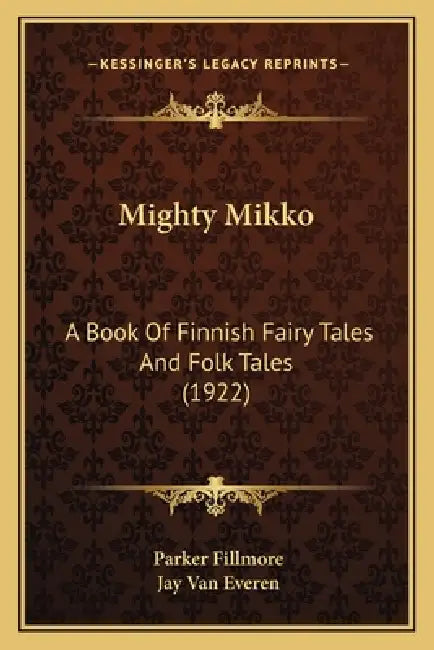 Mighty Mikko: A Book Of Finnish Fairy Tales And Folk Tales (1922) by Parker Fillmore, Jay Van Everen