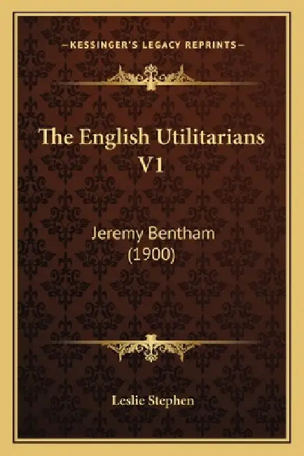 The English Utilitarians V1: Jeremy Bentham (1900) by Leslie Stephen