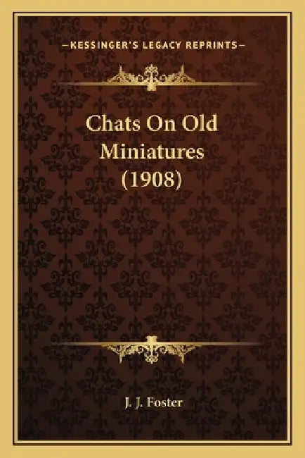 Chats On Old Miniatures (1908) by J. J. Foster