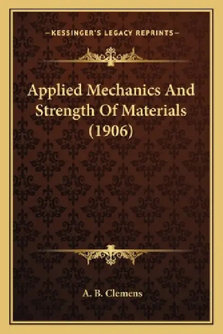 Applied Mechanics And Strength Of Materials (1906) by A. B. Clemens