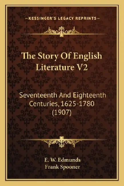 The Story Of English Literature V2: Seventeenth And Eighteenth Centuries, 1625-1780 (1907) by E. W. Edmunds, Frank Spooner