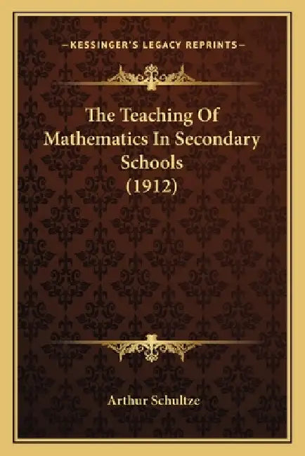 The Teaching Of Mathematics In Secondary Schools (1912) by Arthur Schultze