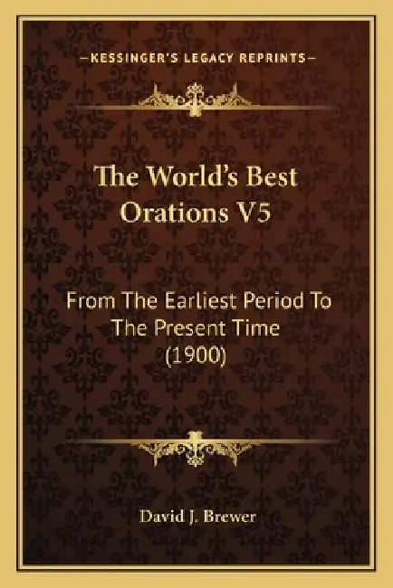 The World's Best Orations V5: From The Earliest Period To The Present Time (1900) by David J. Brewer