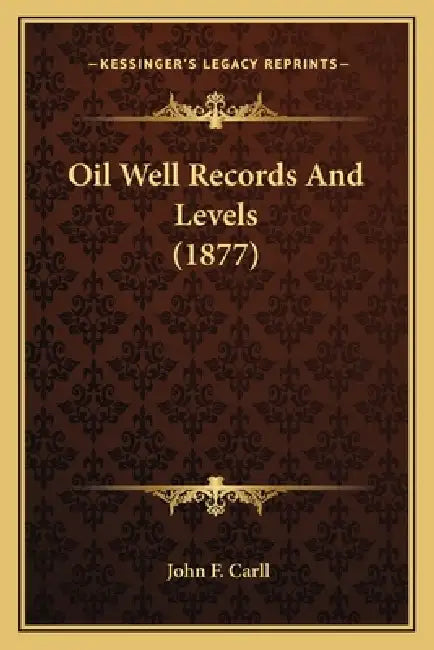 Oil Well Records And Levels (1877) by John F. Carll
