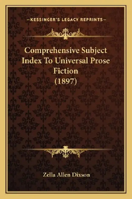 Comprehensive Subject Index To Universal Prose Fiction (1897) by Zella Allen Dixson