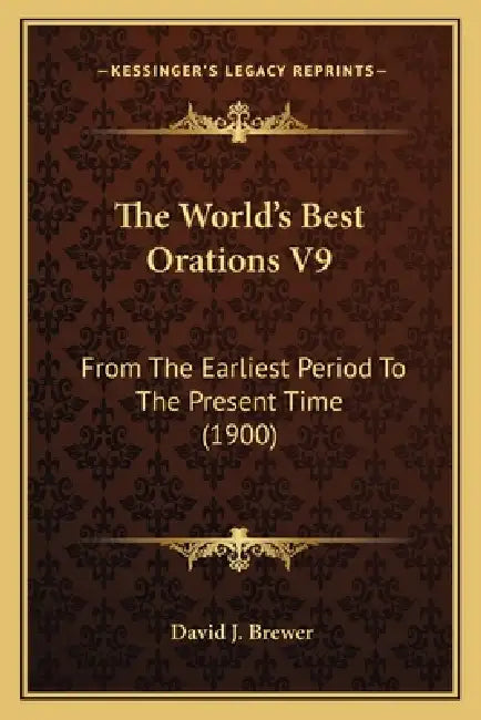 The World's Best Orations V9: From The Earliest Period To The Present Time (1900) by David J. Brewer