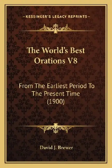 The World's Best Orations V8: From The Earliest Period To The Present Time (1900) by David J. Brewer