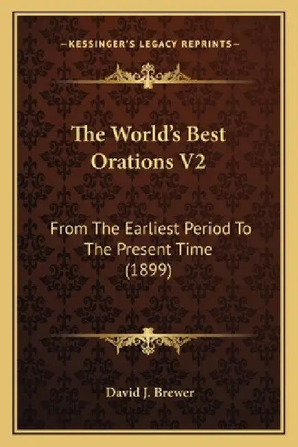 The World's Best Orations V2: From The Earliest Period To The Present Time (1899) by David J. Brewer