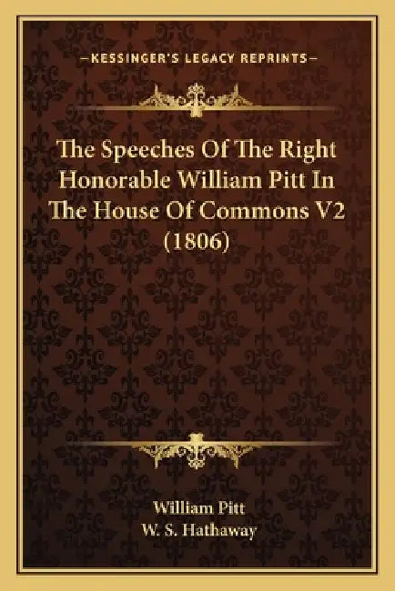 The Speeches Of The Right Honorable William Pitt In The House Of Commons V2 (1806) by William Pitt, W. S. Hathaway