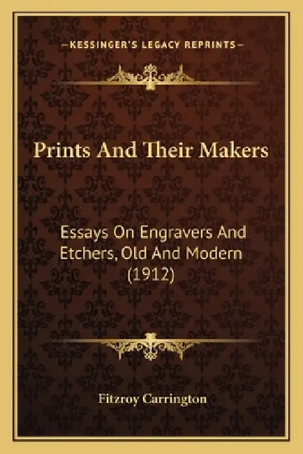 Prints And Their Makers: Essays On Engravers And Etchers, Old And Modern (1912) by Fitzroy Carrington