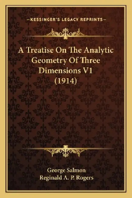 A Treatise On The Analytic Geometry Of Three Dimensions V1 (1914) by George Salmon, Reginald A. P. Rogers
