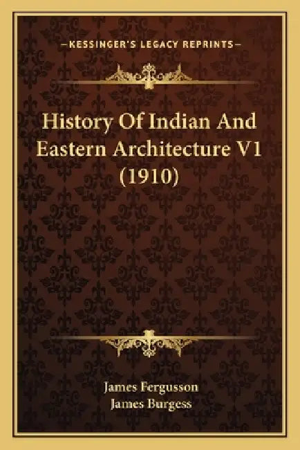 History Of Indian And Eastern Architecture V1 (1910) by James Fergusson, James Burgess