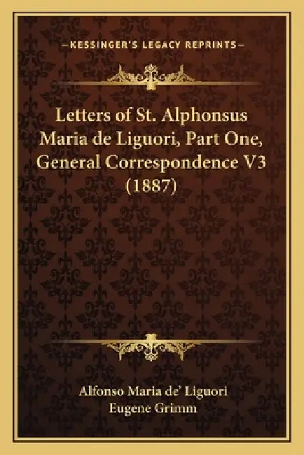 Letters of St. Alphonsus Maria de Liguori, Part One, General Correspondence V3 (1887) by Alfonso Maria De' Liguori, Eugene Grimm