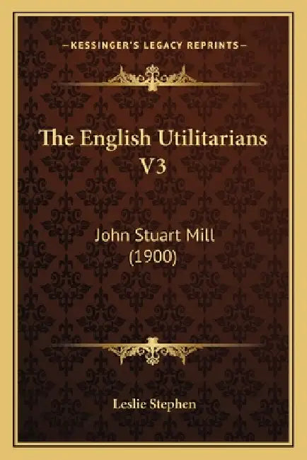 The English Utilitarians V3: John Stuart Mill (1900) by Leslie Stephen