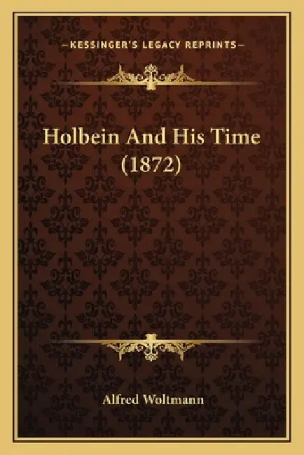 Holbein And His Time (1872) by Alfred Woltmann