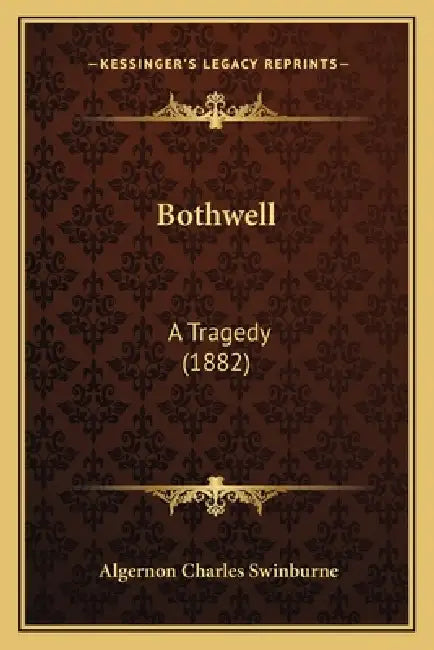 Bothwell: A Tragedy (1882) by Algernon Charles Swinburne