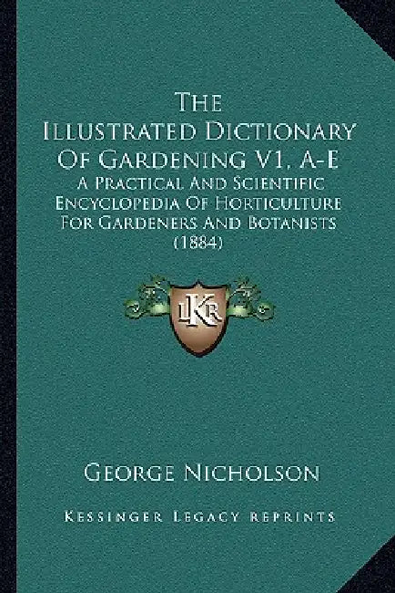 The Illustrated Dictionary Of Gardening V1, A-E: A Practical And Scientific Encyclopedia Of Horticulture For Gardeners And Botanists (1884) by George Nicholson